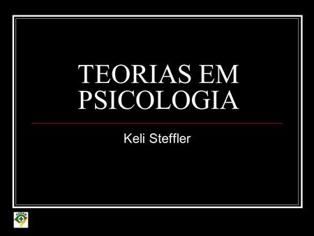 TEORIAS EM PSICOLOGIA Keli Steffler.