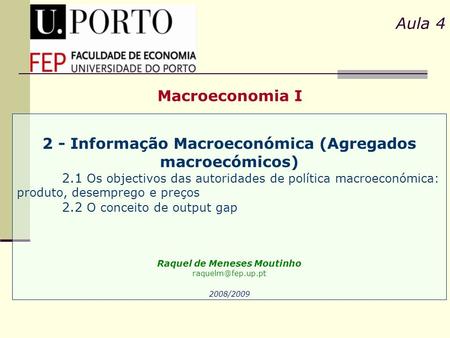 Aula 4 Macroeconomia I 2 - Informação Macroeconómica (Agregados macroecómicos) 2.1 Os objectivos das autoridades de política macroeconómica: produto, desemprego.