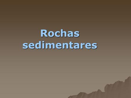 Rochas sedimentares.