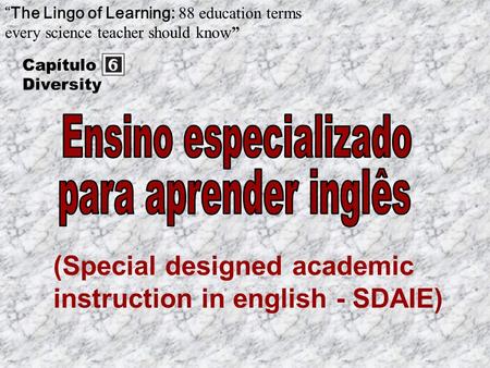 (Special designed academic instruction in english - SDAIE) The Lingo of Learning: 88 education terms every science teacher should know Capítulo Diversity.
