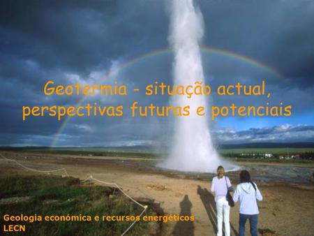 Geotermia - situação actual, perspectivas futuras e potenciais