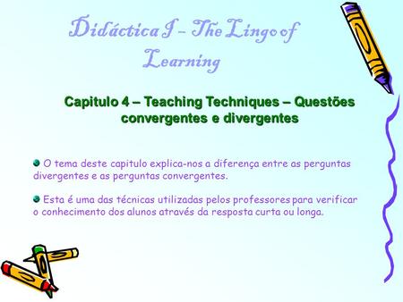 Didáctica I – The Lingo of Learning Capitulo 4 – Teaching Techniques – Questões convergentes e divergentes O tema deste capitulo explica-nos a diferença.