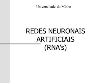 REDES NEURONAIS ARTIFICIAIS (RNAs) Universidade do Minho.