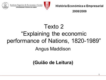 1 Texto 2 Explaining the economic performance of Nations, 1820-1989 Angus Maddison (Guião de Leitura) História Económica e Empresarial 2008/2009.