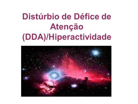 Distúrbio de Défice de Atenção (DDA)/Hiperactividade