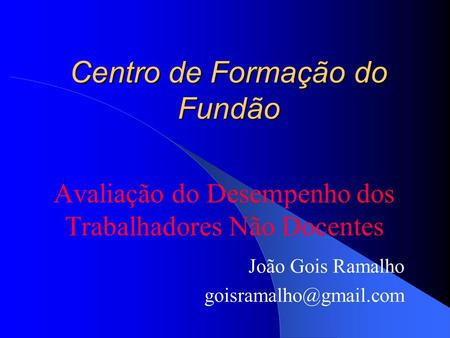 Centro de Formação do Fundão Avaliação do Desempenho dos Trabalhadores Não Docentes João Gois Ramalho