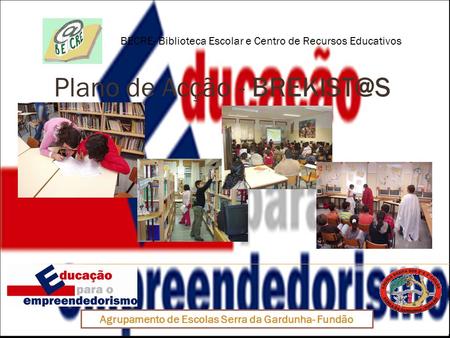 Plano de Acção - BECRE- Biblioteca Escolar e Centro de Recursos Educativos Agrupamento de Escolas Serra da Gardunha- Fundão.