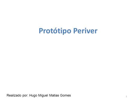 Protótipo Periver 1 Realizado por: Hugo Miguel Matias Gomes.