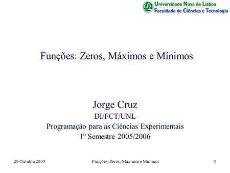 29 Outubro 2005Funções: Zeros, Máximos e Mínimos1 Jorge Cruz DI/FCT/UNL Programação para as Ciências Experimentais 1º Semestre 2005/2006.