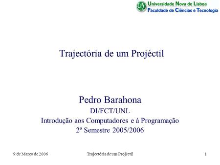 9 de Março de 2006Trajectória de um Projéctil1 Pedro Barahona DI/FCT/UNL Introdução aos Computadores e à Programação 2º Semestre 2005/2006.