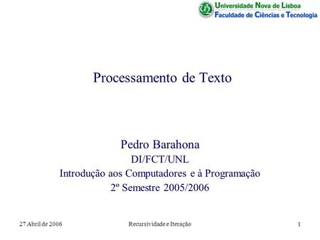 27 Abril de 2006Recursividade e Iteração1 Processamento de Texto Pedro Barahona DI/FCT/UNL Introdução aos Computadores e à Programação 2º Semestre 2005/2006.