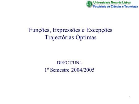 1 Funções, Expressões e Excepções Trajectórias Óptimas DI/FCT/UNL 1º Semestre 2004/2005.