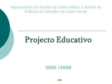 Agrupamento de Escolas do Ensino Básico e Jardins de Infância do Concelho de Castro Verde Projecto Educativo 2005 /2008.