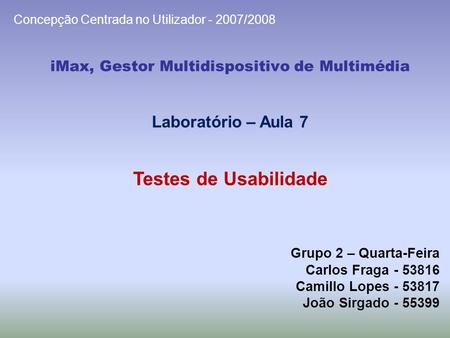 IMax, Gestor Multidispositivo de Multimédia Grupo 2 – Quarta-Feira Carlos Fraga - 53816 Camillo Lopes - 53817 João Sirgado - 55399 Concepção Centrada no.