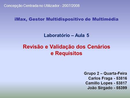 IMax, Gestor Multidispositivo de Multimédia Grupo 2 – Quarta-Feira Carlos Fraga - 53816 Camillo Lopes - 53817 João Sirgado - 55399 Concepção Centrada no.