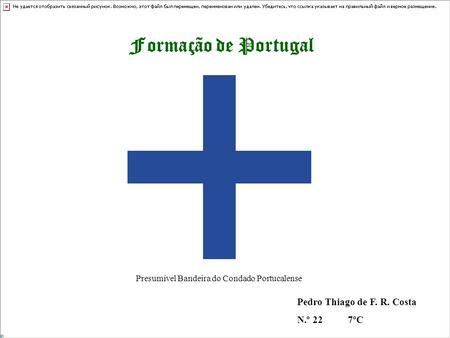 Formação de Portugal Pedro Thiago de F. R. Costa N.º 22 7ºC