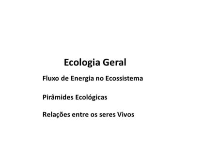 Ecologia Geral Fluxo de Energia no Ecossistema Pirâmides Ecológicas