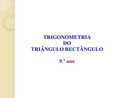 TRIGONOMETRIA DO TRIÂNGULO RECTÂNGULO 9.º ano.