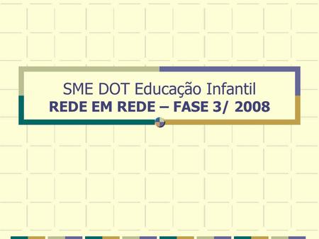 SME DOT Educação Infantil REDE EM REDE – FASE 3/ 2008.