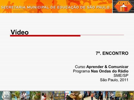 Vídeo 7º. ENCONTRO Curso Aprender & Comunicar Programa Nas Ondas do Rádio SME/SP São Paulo, 2011.