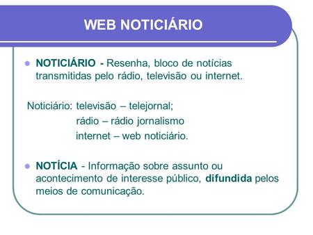 WEB NOTICIÁRIO NOTICIÁRIO - Resenha, bloco de notícias transmitidas pelo rádio, televisão ou internet. Noticiário: televisão – telejornal; rádio – rádio.