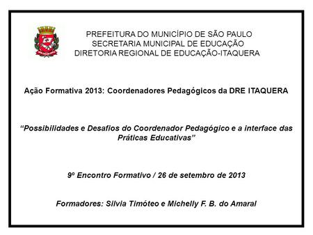 PREFEITURA DO MUNICÍPIO DE SÃO PAULO SECRETARIA MUNICIPAL DE EDUCAÇÃO DIRETORIA REGIONAL DE EDUCAÇÃO-ITAQUERA Ação Formativa 2013: