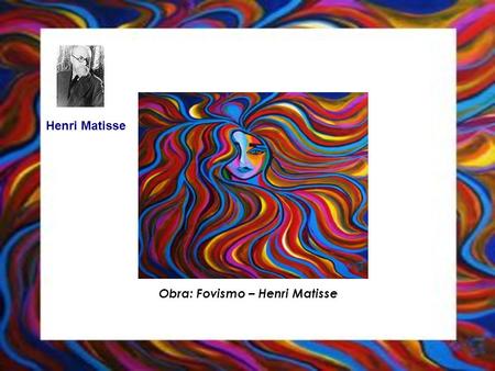 Henri Matisse Obra: Fovismo – Henri Matisse.