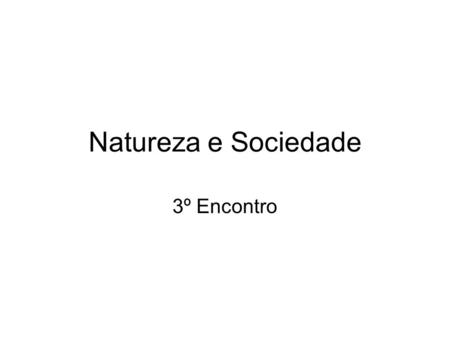 Natureza e Sociedade 3º Encontro.