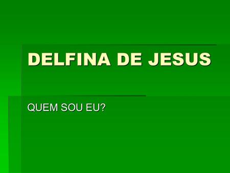DELFINA DE JESUS QUEM SOU EU?.