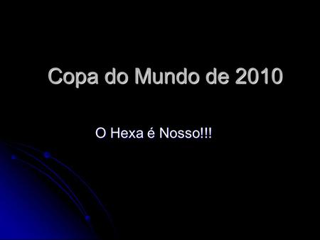Copa do Mundo de 2010 O Hexa é Nosso!!!.