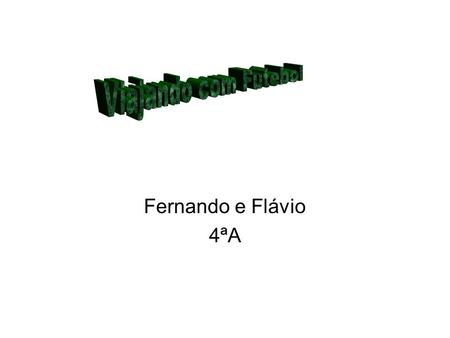 Viajando com Futebol Fernando e Flávio 4ªA.