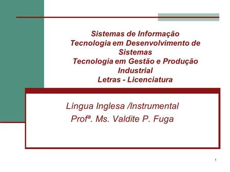 1 Sistemas de Informação Tecnologia em Desenvolvimento de Sistemas Tecnologia em Gestão e Produção Industrial Letras - Licenciatura Língua Inglesa /Instrumental.