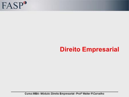 Curso:MBA - Módulo: Direito Empresarial - Profº Walter P.Carvalho