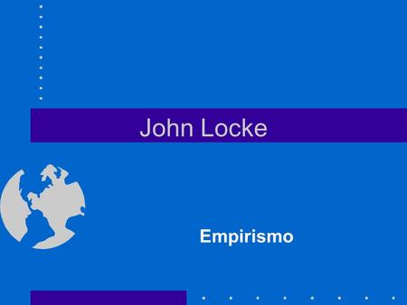 John Locke Empirismo. John Locke (1632-1704) Médico entusiasmado com a experimentação. Acreditava que o futuro estava na tecnologia Traz uma filosofia.