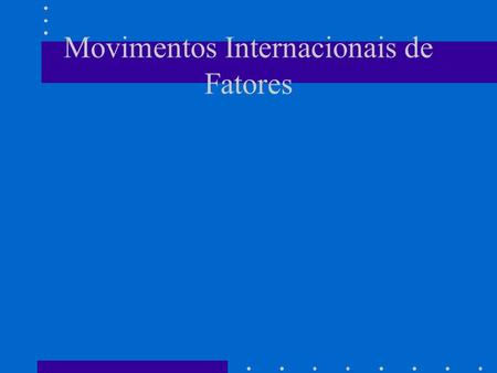 Movimentos Internacionais de Fatores