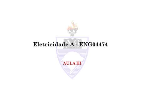 Eletricidade A - ENG04474 AULA III.