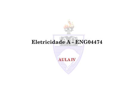 Eletricidade A - ENG04474 AULA IV.