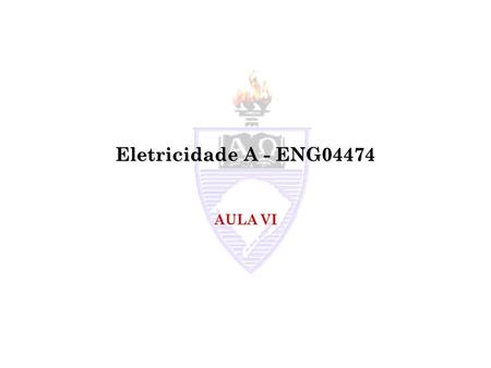 Eletricidade A - ENG04474 AULA VI.