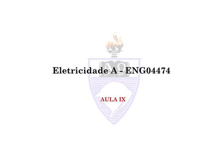 Eletricidade A - ENG04474 AULA IX.