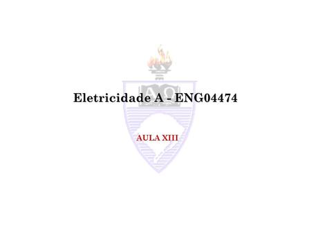 Eletricidade A - ENG04474 AULA XIII.