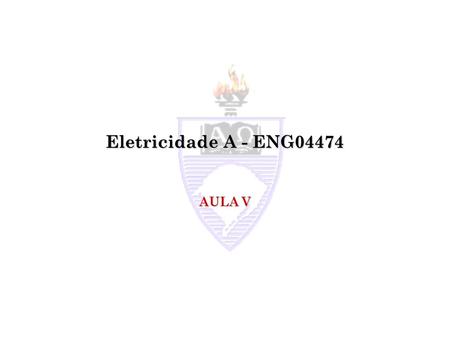 Eletricidade A - ENG04474 AULA V.