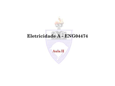 Eletricidade A - ENG04474 Aula II.