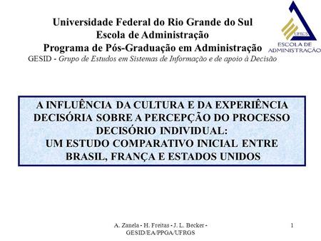 A. Zanela - H. Freitas - J. L. Becker - GESID/EA/PPGA/UFRGS 1 Universidade Federal do Rio Grande do Sul Escola de Administração Programa de Pós-Graduação.