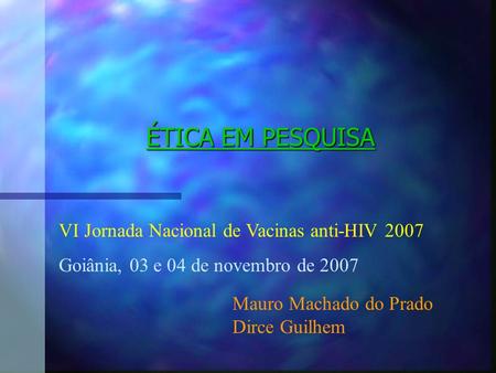 ÉTICA EM PESQUISA VI Jornada Nacional de Vacinas anti-HIV 2007
