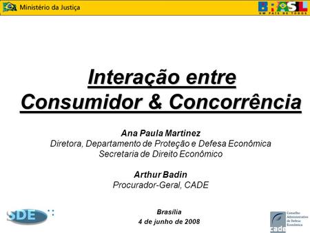   Interação entre Consumidor & Concorrência Ana Paula Martinez Diretora, Departamento de Proteção e Defesa Econômica Secretaria de Direito.