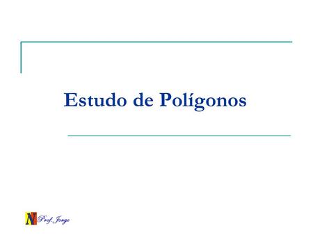 Estudo de Polígonos Prof. Jorge.
