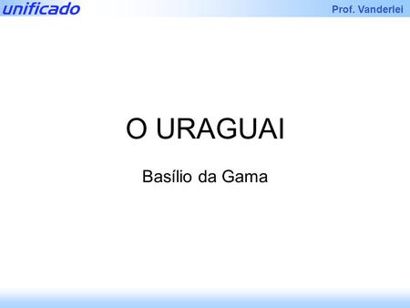 O URAGUAI Basílio da Gama.