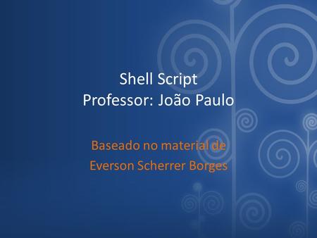 Shell Script Professor: João Paulo
