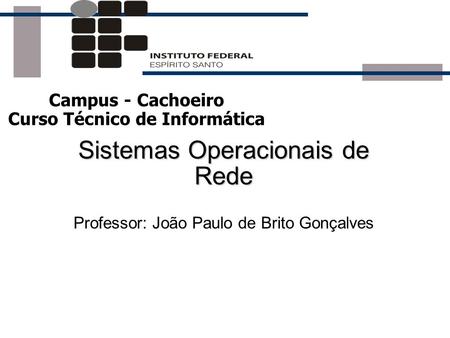 Sistemas Operacionais de Rede Professor: João Paulo de Brito Gonçalves