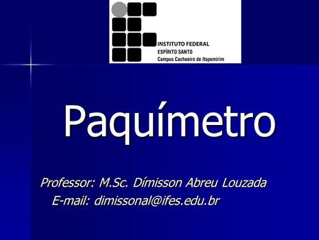 Paquímetro Professor: M.Sc. Dímisson Abreu Louzada